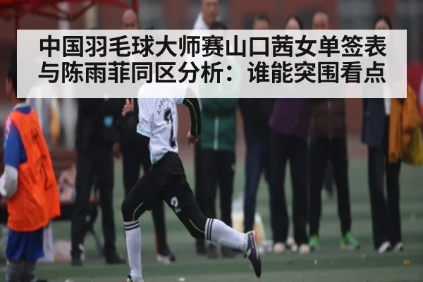 中国羽毛球大师赛山口茜女单签表与陈雨菲同区分析:谁能突围看点